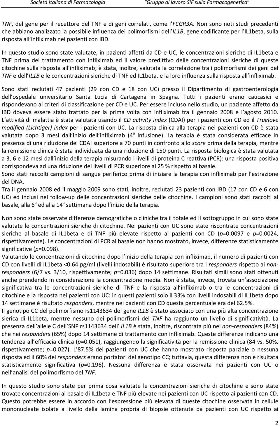 In questo studio sono state valutate, in pazienti affetti da CD e UC, le concentrazioni sieriche di IL1beta e TNF prima del trattamento con infliximab ed il valore predittivo delle concentrazioni