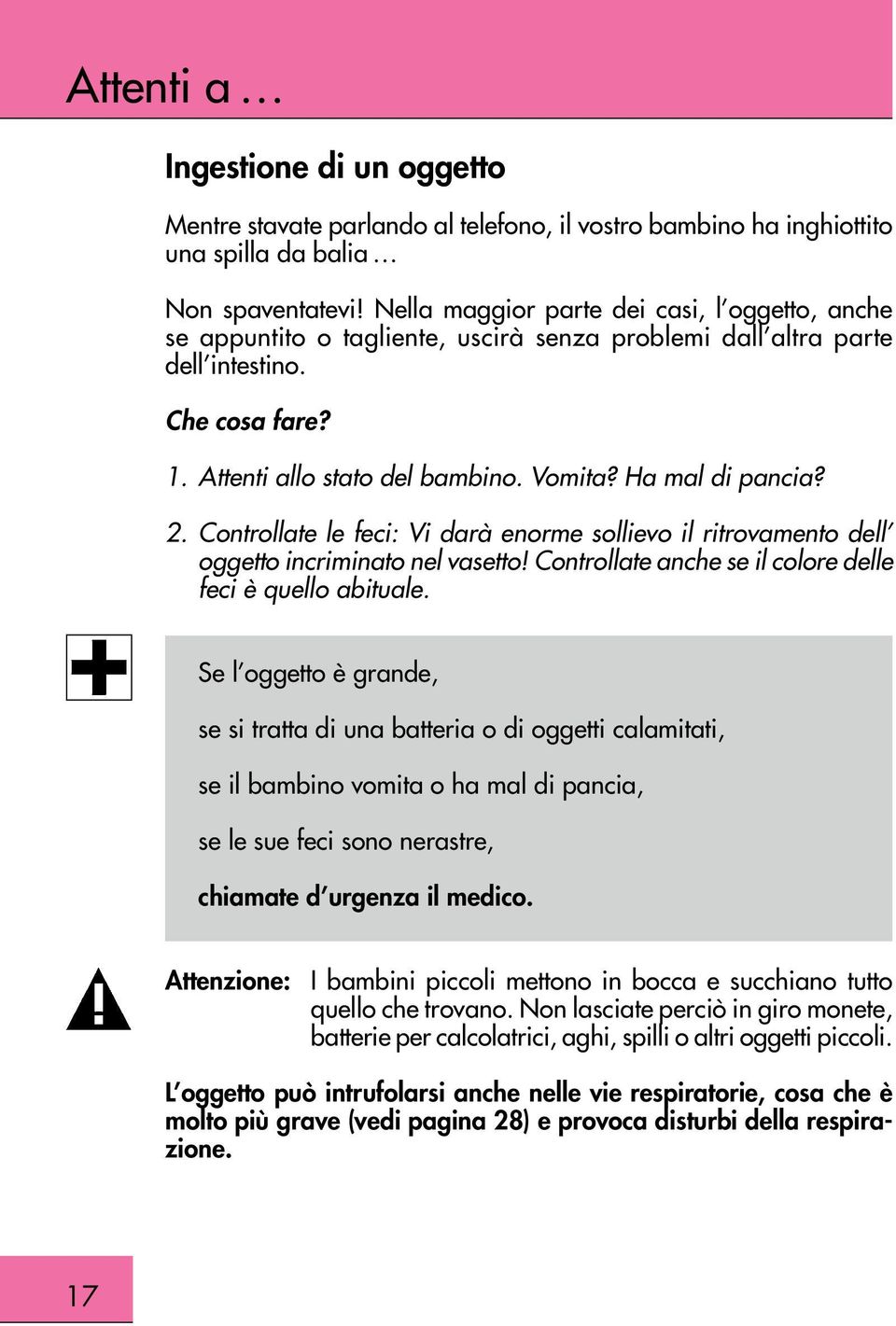 Controllate anche se il colore delle feci è quello abituale. chiamate d urgenza il medico.