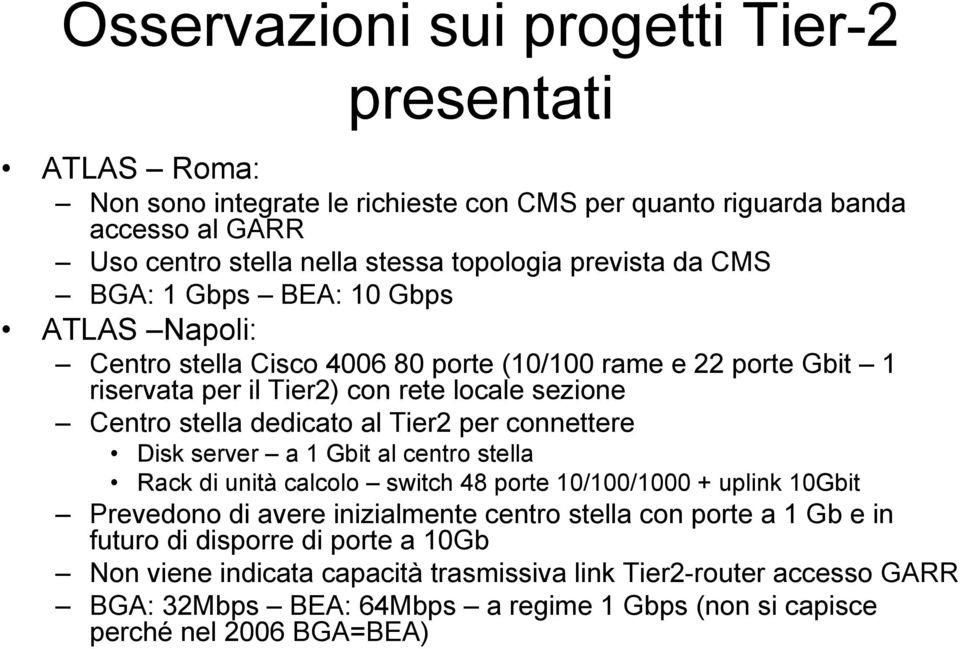 Disk server a 1 Gbit al centro stella Rack di unità calcolo switch 48 porte 10/100/1000 + uplink 10Gbit Prevedono di avere inizialmente centro stella con porte a 1 Gb e in