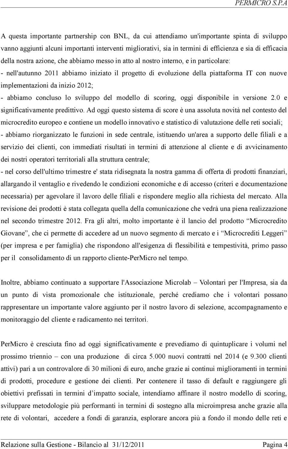 inizio 2012; - abbiamo concluso lo sviluppo del modello di scoring, oggi disponibile in versione 2.0 e significativamente predittivo.