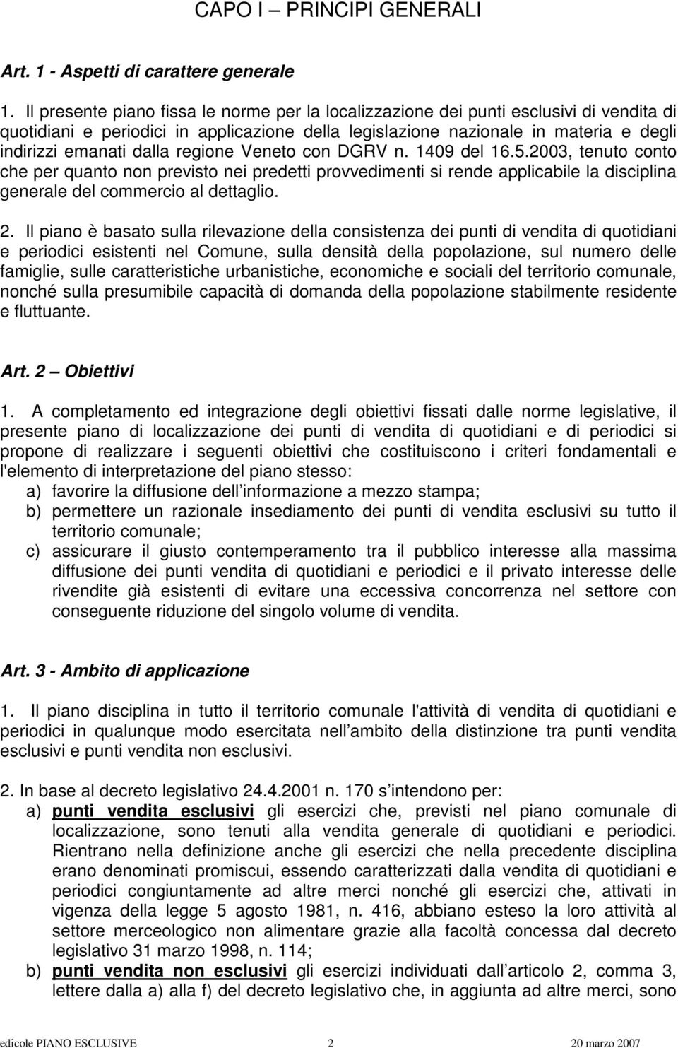 regione Veneto con DGRV n. 1409 del 16.5.2003, tenuto conto che per quanto non previsto nei predetti provvedimenti si rende applicabile la disciplina generale del commercio al dettaglio. 2.