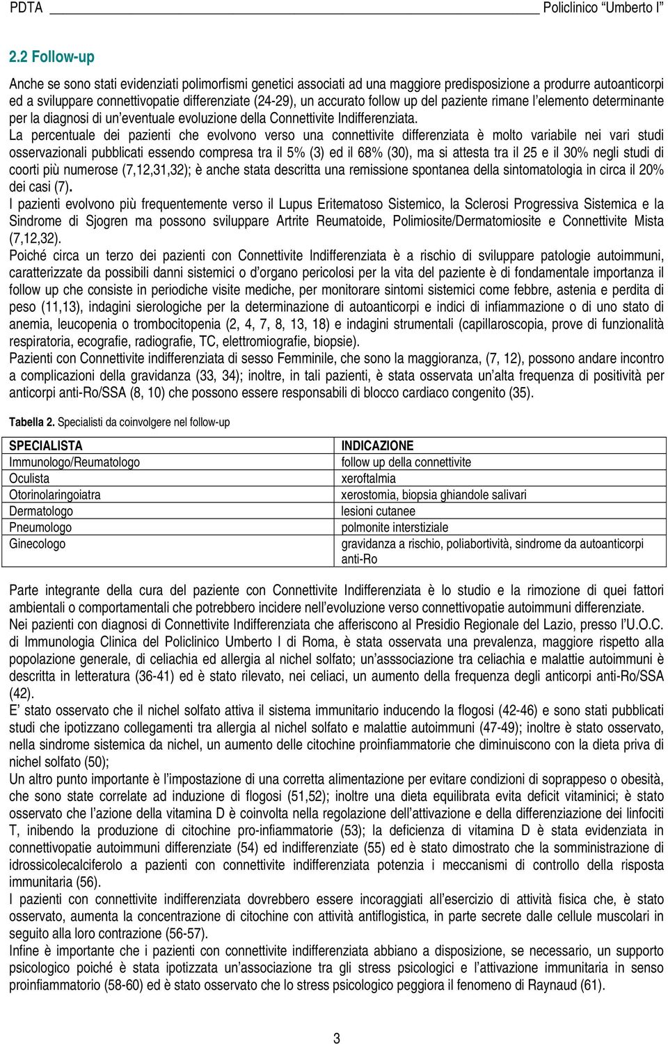 La percentuale dei pazienti che evolvono verso una connettivite differenziata è molto variabile nei vari studi osservazionali pubblicati essendo compresa tra il 5% (3) ed il 68% (30), ma si attesta