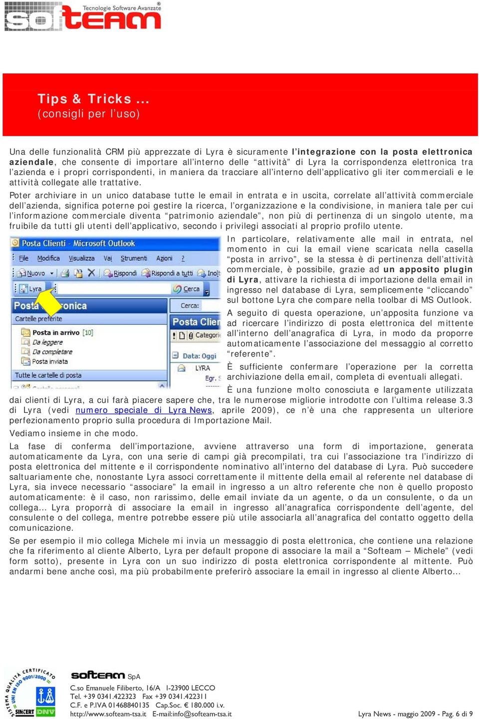 la corrispondenza elettronica tra l azienda e i propri corrispondenti, in maniera da tracciare all interno dell applicativo gli iter commerciali e le attività collegate alle trattative.