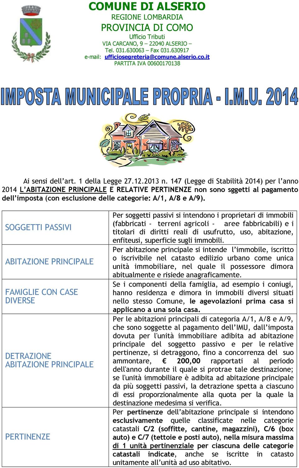 147 (Legge di Stabilità 2014) per l anno 2014 L ABITAZIONE PRINCIPALE E RELATIVE PERTINENZE non sono sggetti al pagamento dell imposta (con esclusione delle categorie: A/1, A/8 e A/9).