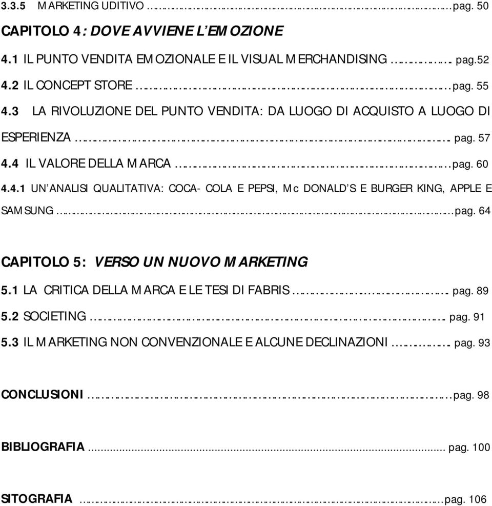 64 CAPITOLO 5: VERSO UN NUOVO MARKETING 5.1 LA CRITICA DELLA MARCA E LE TESI DI FABRIS... pag. 89 5.2 SOCIETING. pag. 91 5.