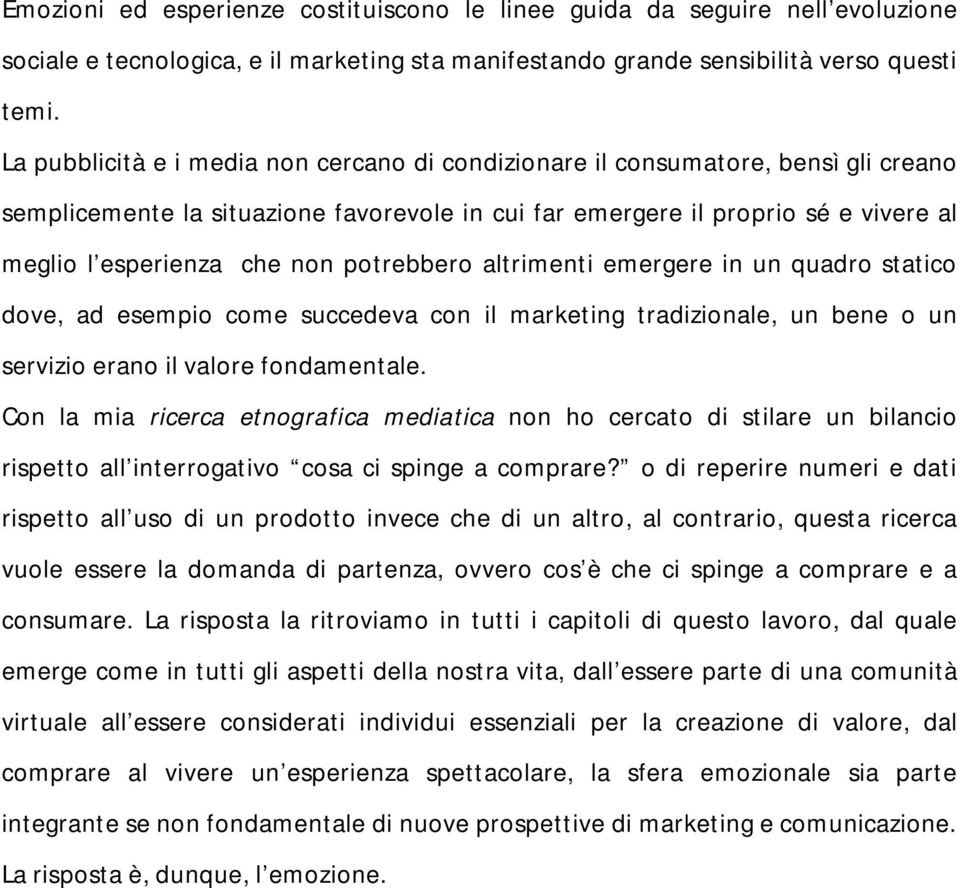 potrebbero altrimenti emergere in un quadro statico dove, ad esempio come succedeva con il marketing tradizionale, un bene o un servizio erano il valore fondamentale.