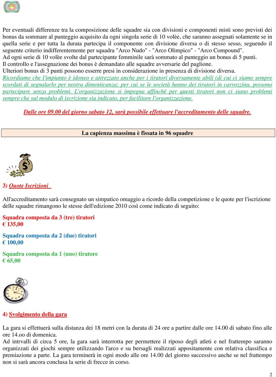 Nudo" - "Arco Olimpico" - "Arco Compound". Ad ogni serie di 10 volèe svolte dal partecipante femminile sarà sommato al punteggio un bonus di 5 punti.