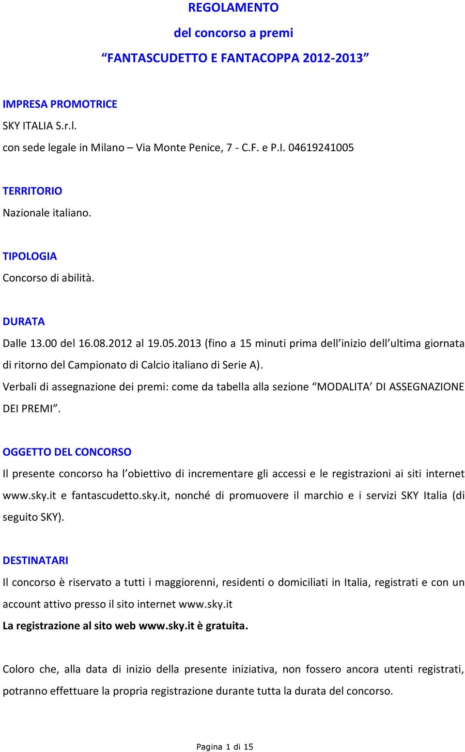 Verbali di assegnazione dei premi: come da tabella alla sezione MODALITA DI ASSEGNAZIONE DEI PREMI.