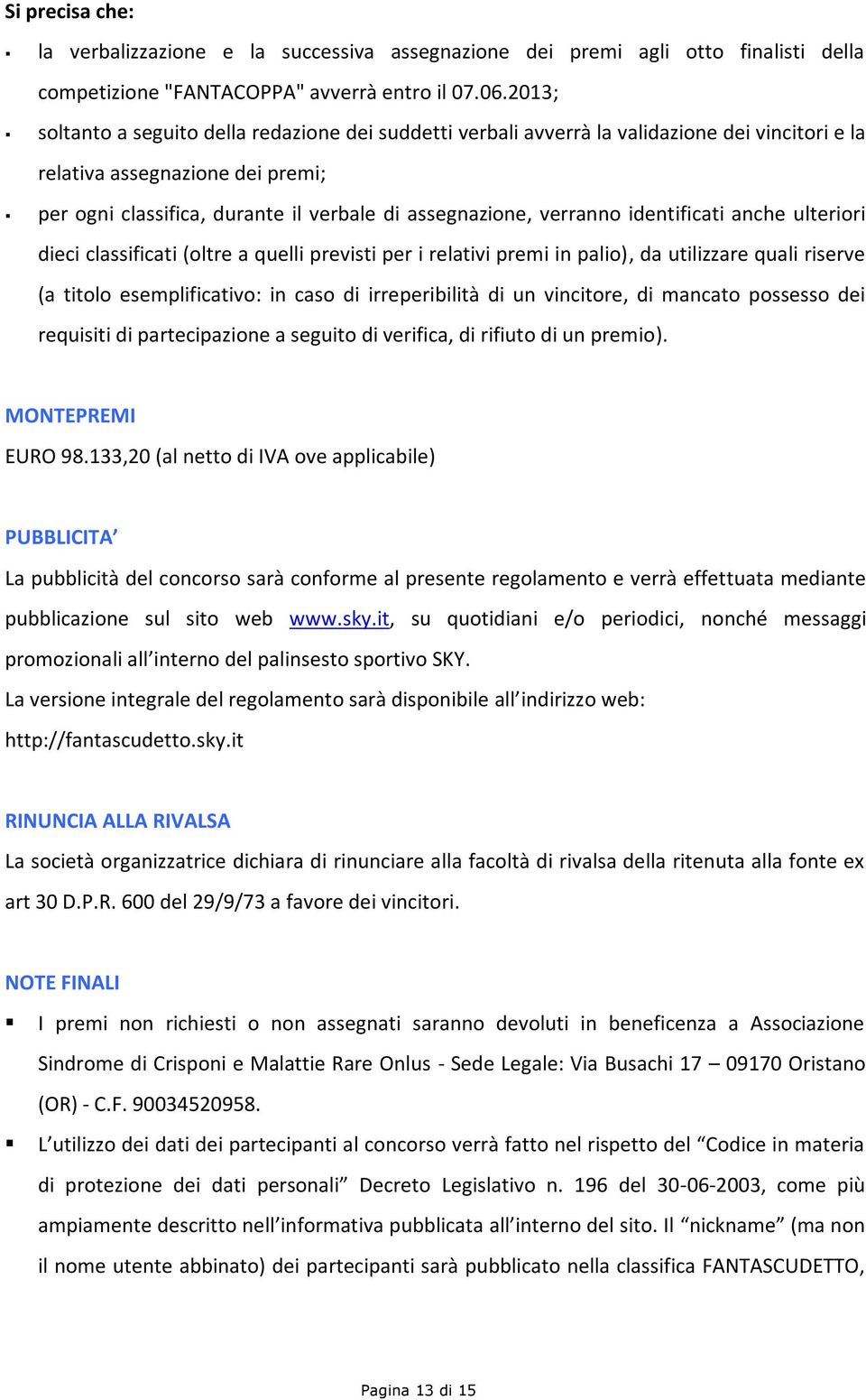 verranno identificati anche ulteriori dieci classificati (oltre a quelli previsti per i relativi premi in palio), da utilizzare quali riserve (a titolo esemplificativo: in caso di irreperibilità di