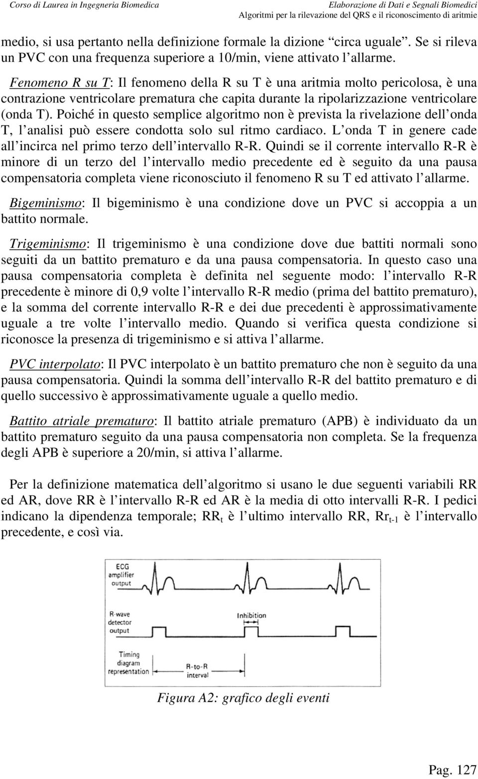 Poiché in questo semplice algoritmo non è prevista la rivelazione dell onda T, l analisi può essere condotta solo sul ritmo cardiaco.