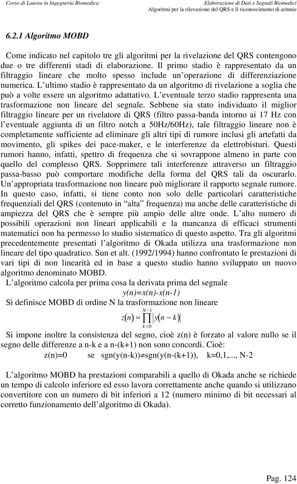 L ultimo stadio è rappresentato da un algoritmo di rivelazione a soglia che può a volte essere un algoritmo adattativo. L eventuale terzo stadio rappresenta una trasformazione non lineare del segnale.