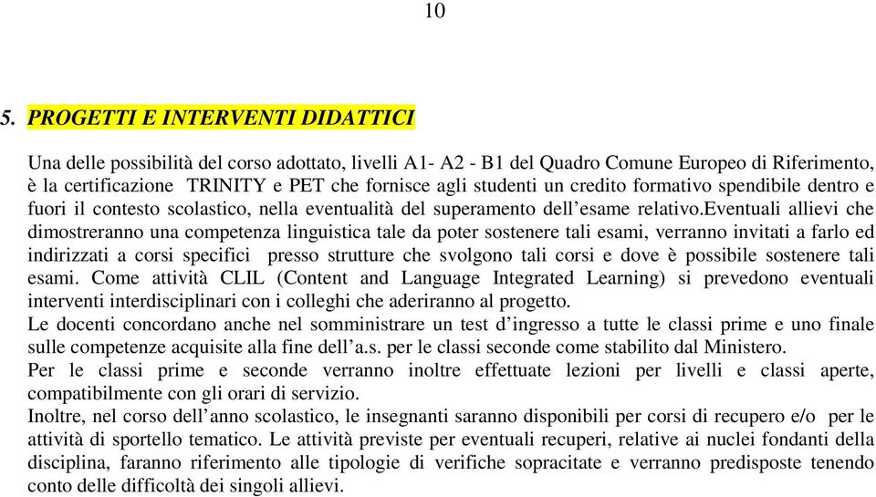 eventuali allievi che dimostreranno una competenza linguistica tale da poter sostenere tali esami, verranno invitati a farlo ed indirizzati a corsi specifici presso strutture che svolgono tali corsi