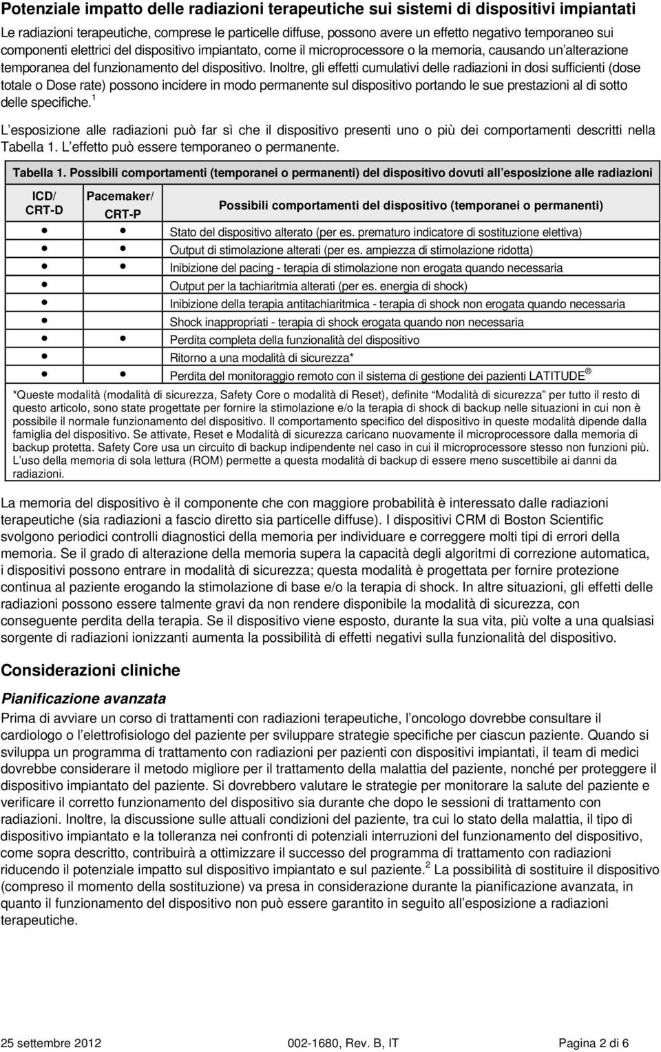 Inoltre, gli effetti cumulativi delle radiazioni in dosi sufficienti (dose totale o Dose rate) possono incidere in modo permanente sul dispositivo portando le sue prestazioni al di sotto delle