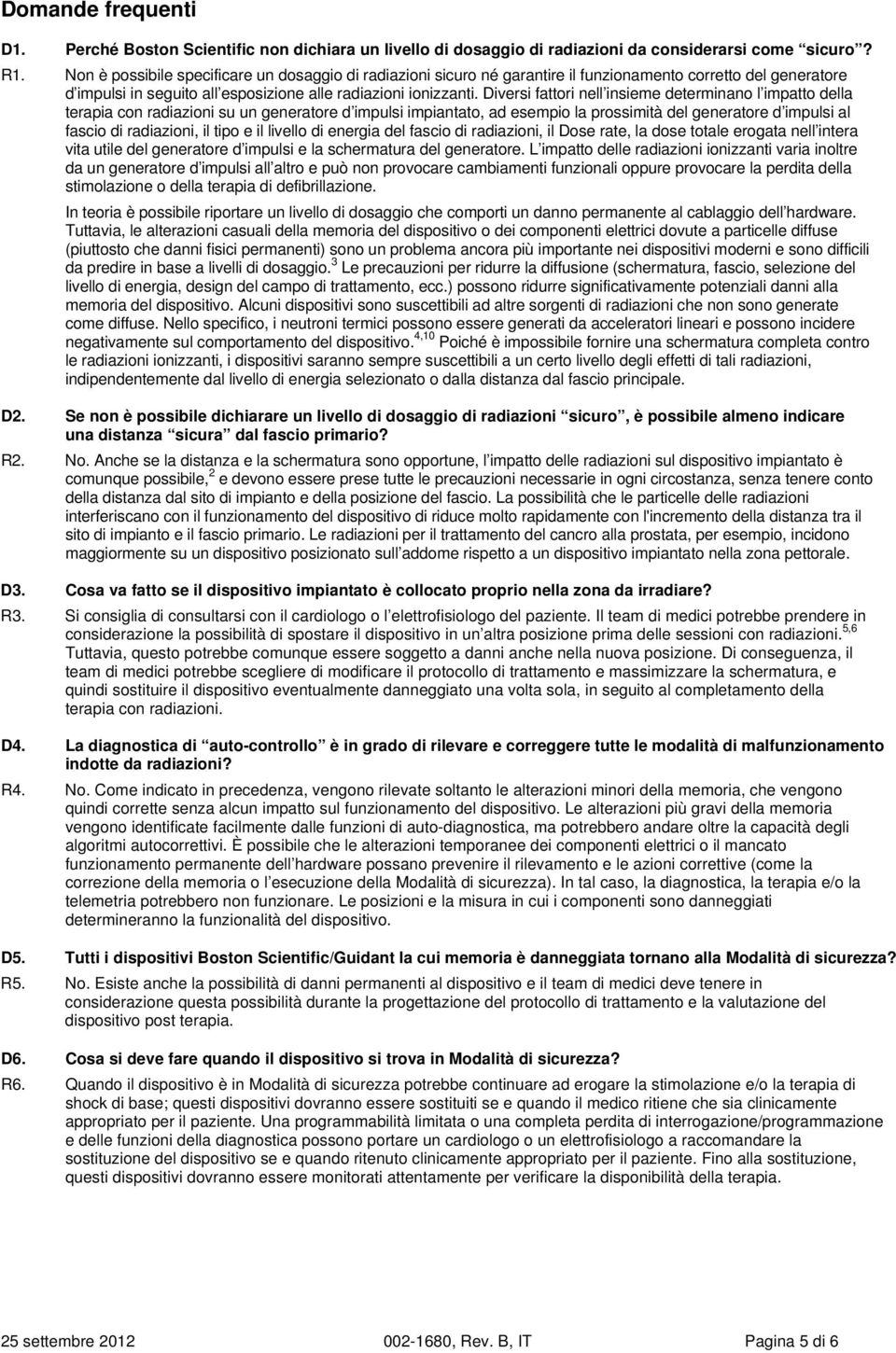 Diversi fattori nell insieme determinano l impatto della terapia con radiazioni su un generatore d impulsi impiantato, ad esempio la prossimità del generatore d impulsi al fascio di radiazioni, il