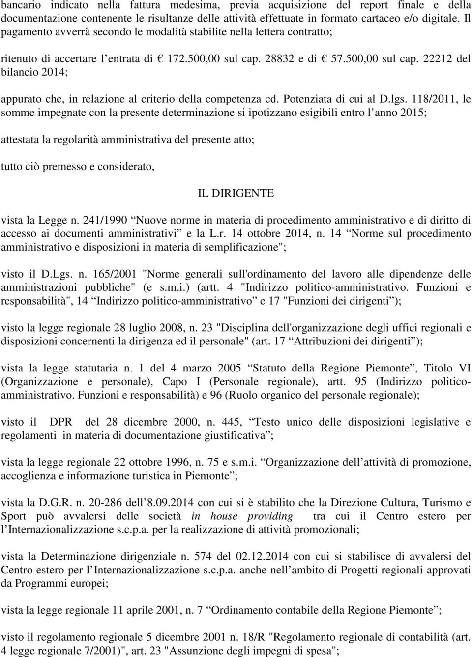 28832 e di 57.500,00 sul cap. 22212 del bilancio 2014; appurato che, in relazione al criterio della competenza cd. Potenziata di cui al D.lgs.