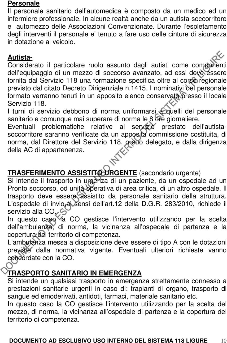 Autista- Considerato il particolare ruolo assunto dagli autisti come componenti dell equipaggio di un mezzo di soccorso avanzato, ad essi deve essere fornita dal Servizio 118 una formazione specifica