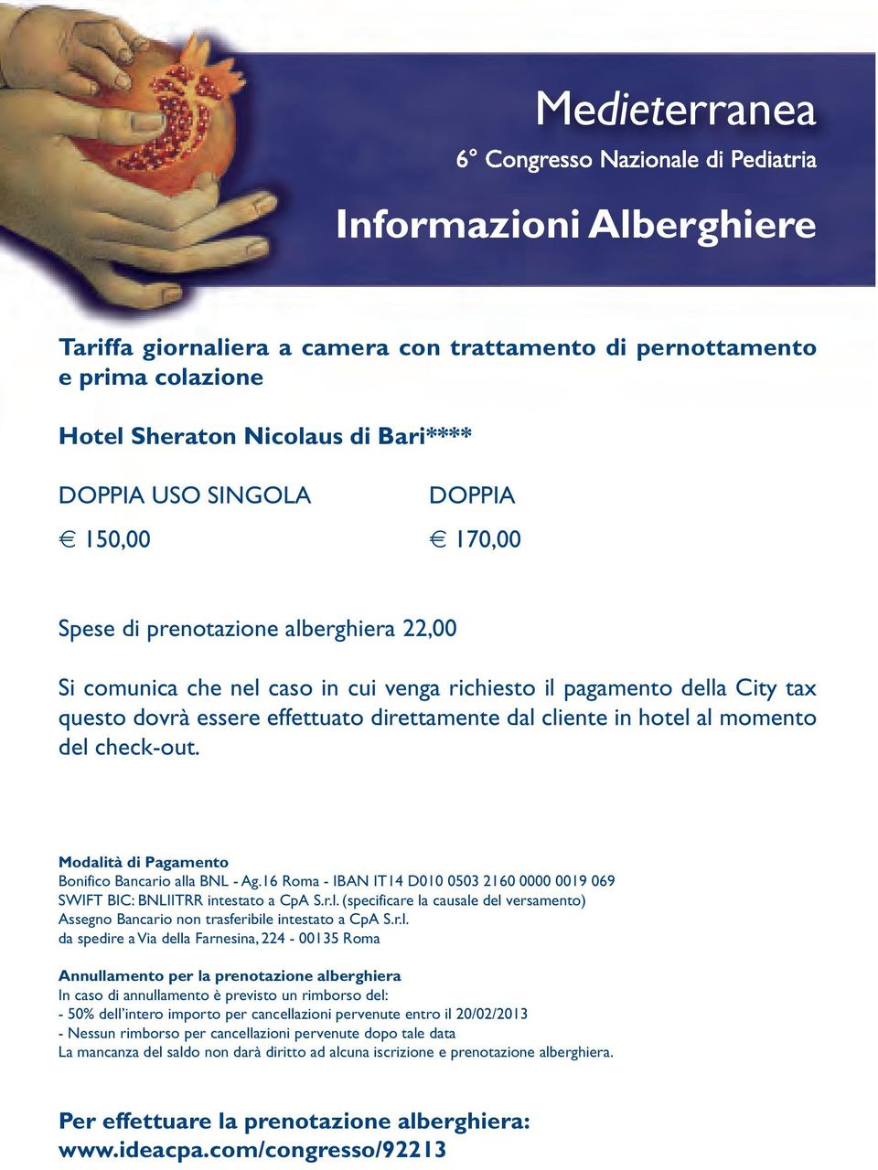 Modalità di Pagamento Bonifico Bancario alla BNL - Ag.16 Roma - IBAN IT14 D010 0503 2160 0000 0019 069 SWIFT BIC: BNLIITRR intestato a CpA S.r.l. (specificare la causale del versamento) Assegno Bancario non trasferibile intestato a CpA S.