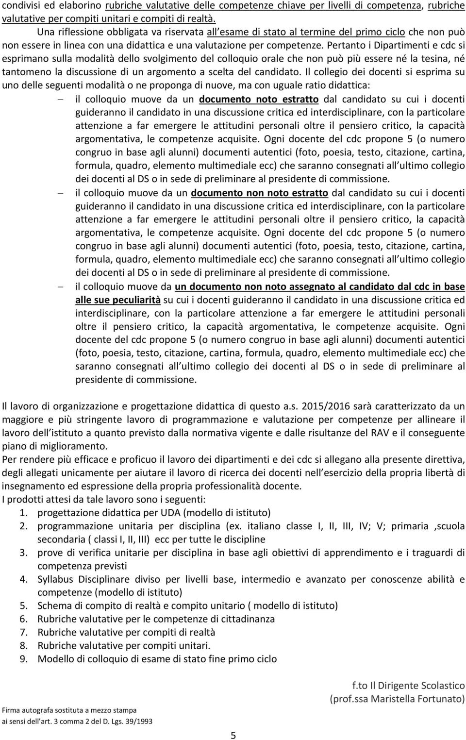 Pertanto i Dipartimenti e cdc si esprimano sulla modalità dello svolgimento del colloquio orale che non può più essere né la tesina, né tantomeno la discussione di un argomento a scelta del candidato.