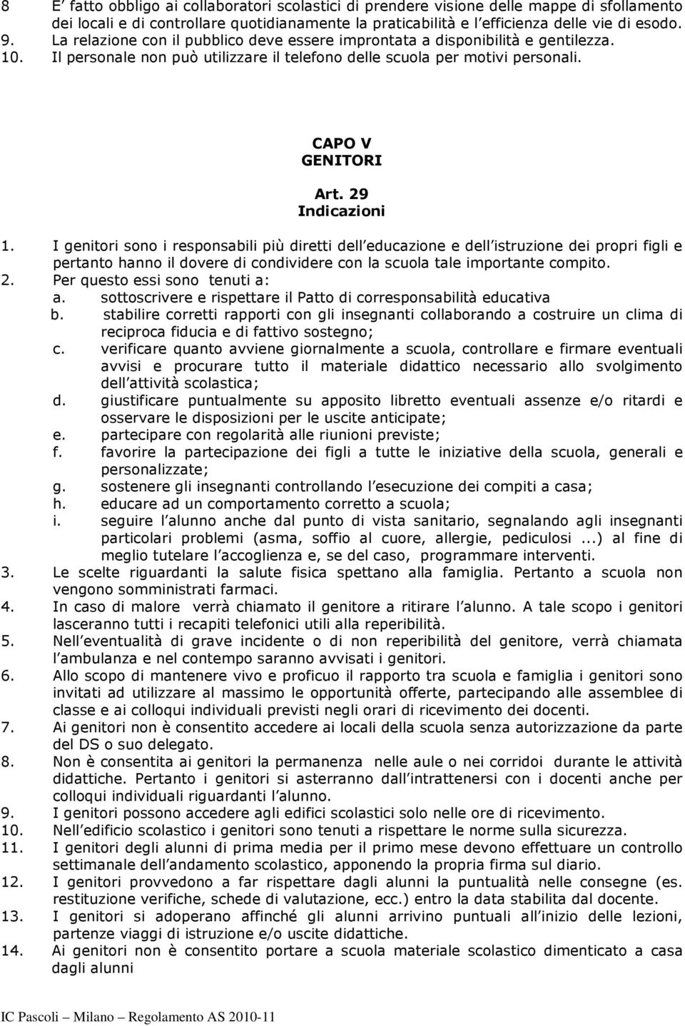 29 Indicazioni 1. I genitori sono i responsabili più diretti dell educazione e dell istruzione dei propri figli e pertanto hanno il dovere di condividere con la scuola tale importante compito. 2.