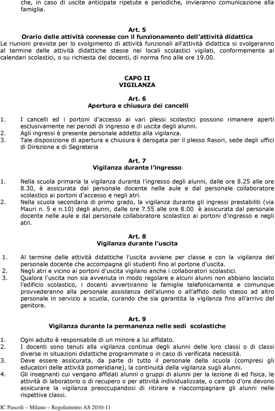 attività didattiche stesse nei locali scolastici vigilati, conformemente ai calendari scolastici, o su richiesta dei docenti, di norma fino alle ore 19.00. CAPO II VIGILANZA Art.