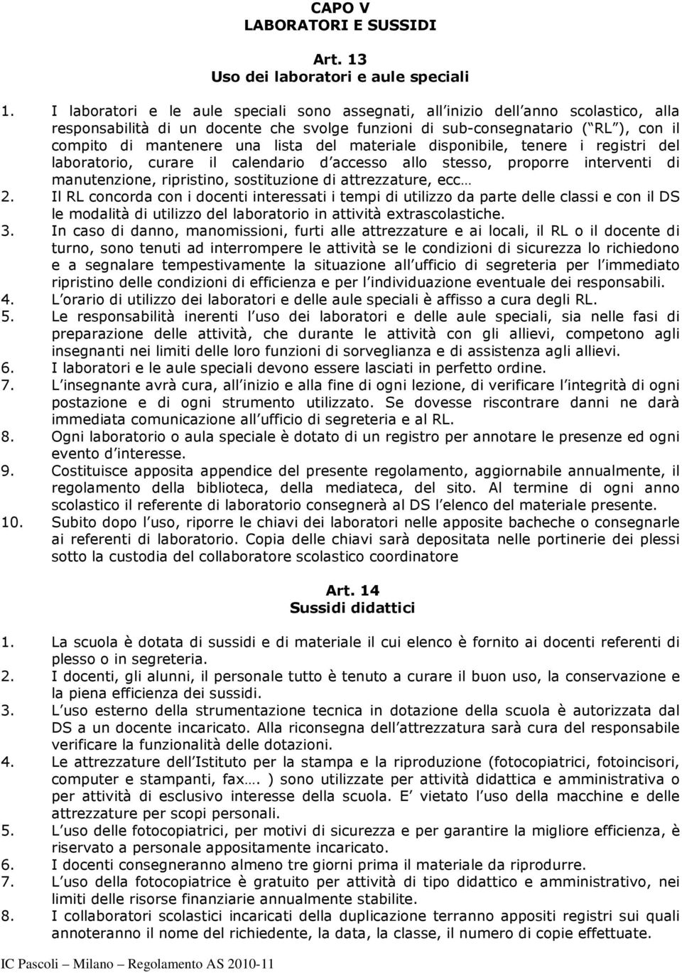 lista del materiale disponibile, tenere i registri del laboratorio, curare il calendario d accesso allo stesso, proporre interventi di manutenzione, ripristino, sostituzione di attrezzature, ecc 2.