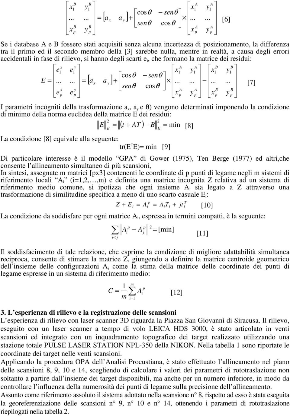 .. Se i database e B fossero stati acquisiti senza alcuna incertezza di osizionamento, la differenza tra il rimo ed il secondo membro della [3] sarebbe nulla, mentre in realtà, a causa degli errori