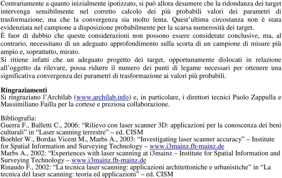 È fuor di dubbio che queste considerazioni non ossono essere considerate conclusive, ma, al contrario, necessitano di un adeguato arofondimento sulla scorta di un camione di misure iù amio e,