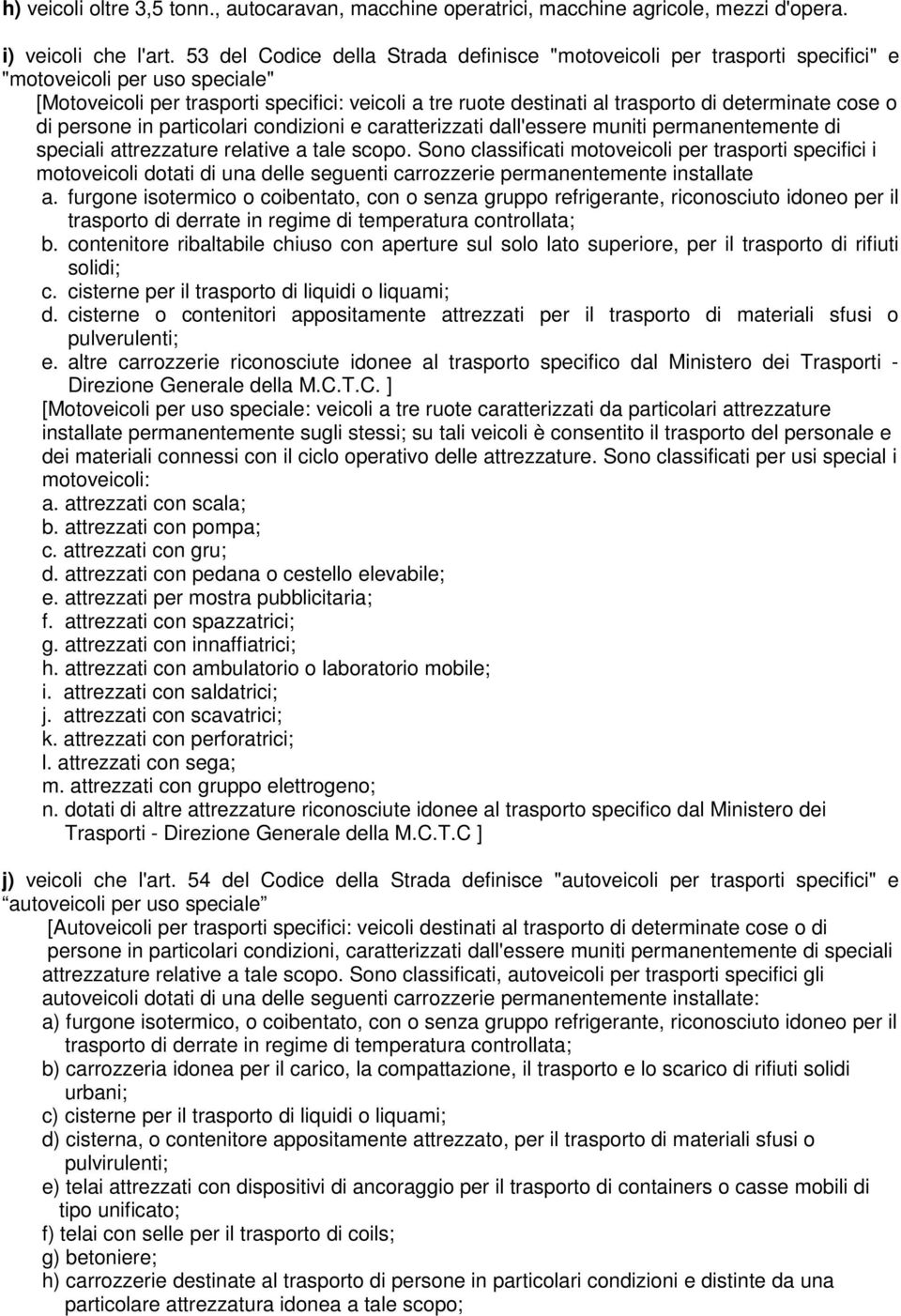 determinate cose o di persone in particolari condizioni e caratterizzati dall'essere muniti permanentemente di speciali attrezzature relative a tale scopo.