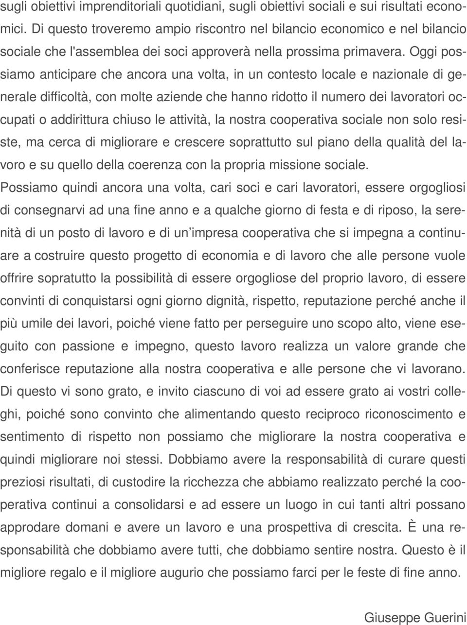 Oggi possiamo anticipare che ancora una volta, in un contesto locale e nazionale di generale difficoltà, con molte aziende che hanno ridotto il numero dei lavoratori occupati o addirittura chiuso le