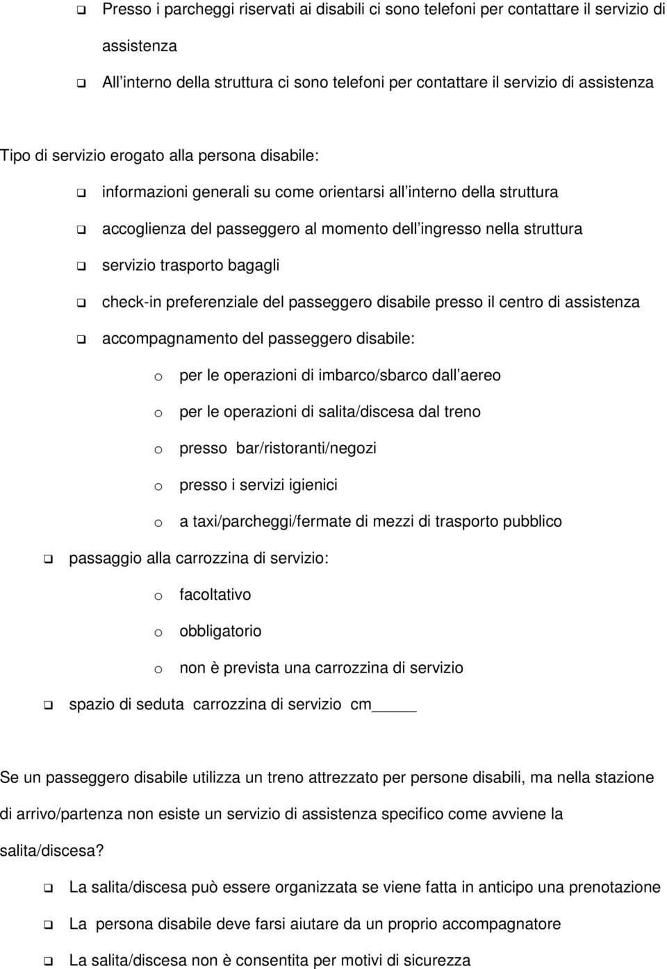 bagagli check-in preferenziale del passeggero disabile presso il centro di assistenza accompagnamento del passeggero disabile: o per le operazioni di imbarco/sbarco dall aereo o per le operazioni di