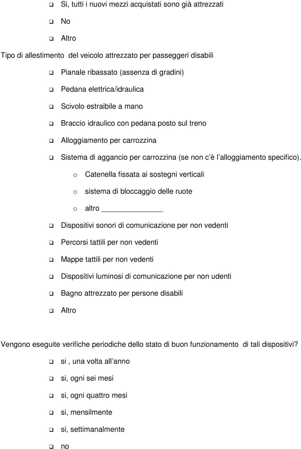 o Catenella fissata ai sostegni verticali o sistema di bloccaggio delle ruote o altro Dispositivi sonori di comunicazione per non vedenti Percorsi tattili per non vedenti Mappe tattili per non