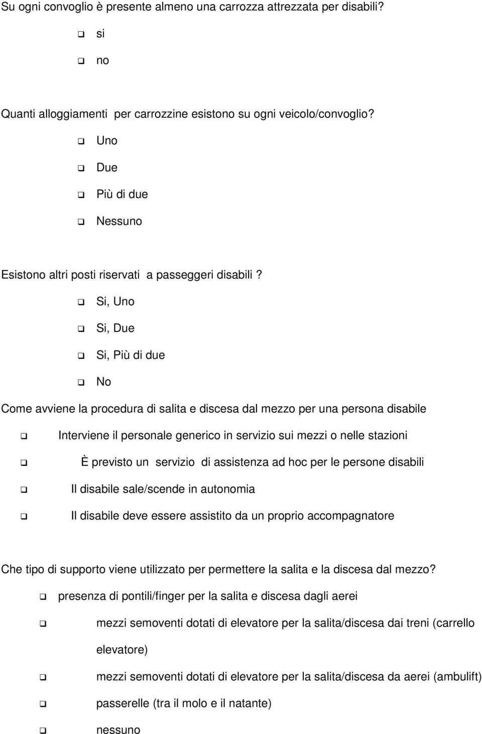 Si, Uno Si, Due Si, Più di due No Come avviene la procedura di salita e discesa dal mezzo per una persona disabile Interviene il personale generico in servizio sui mezzi o nelle stazioni È previsto