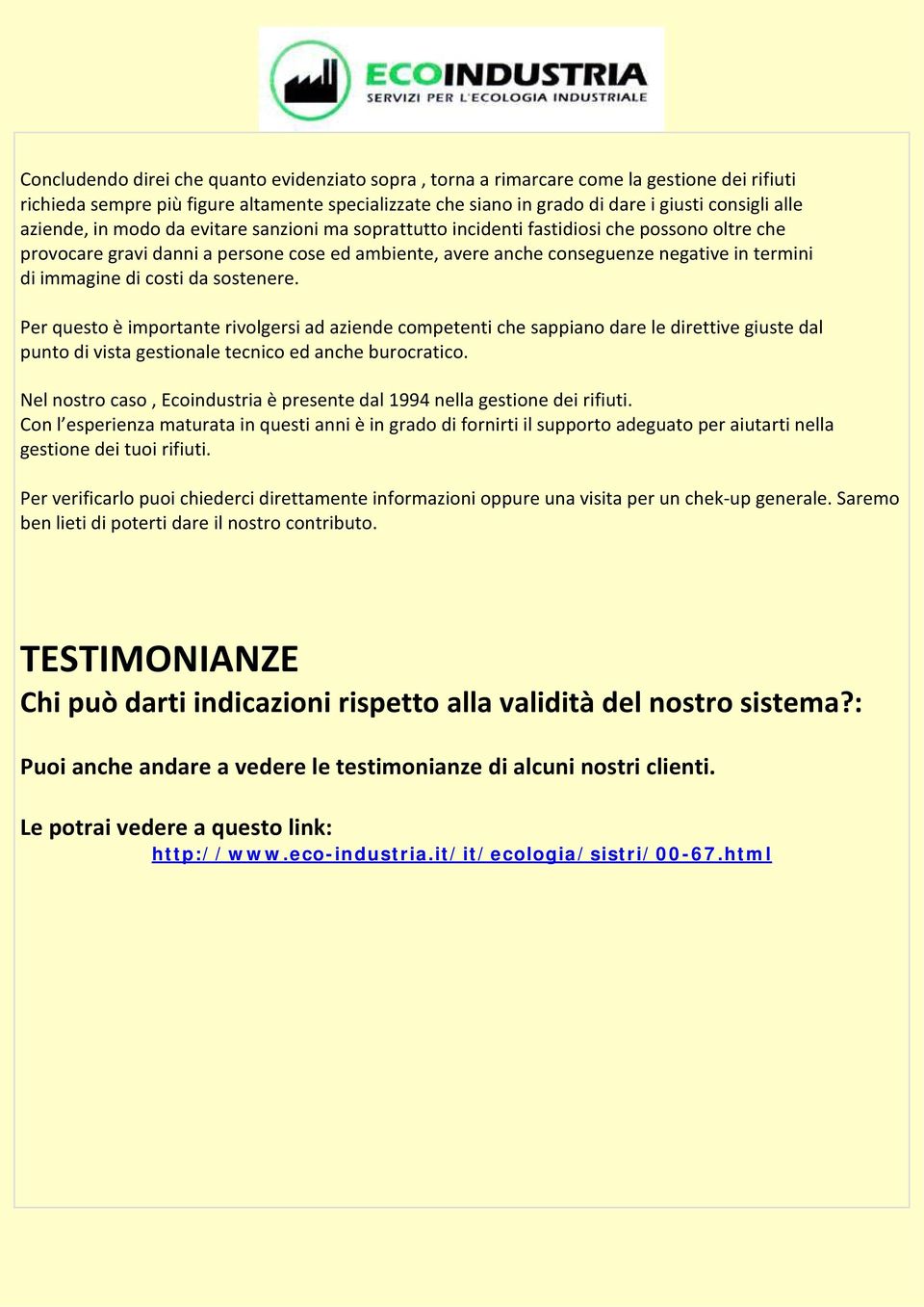 immagine di costi da sostenere. Per questo è importante rivolgersi ad aziende competenti che sappiano dare le direttive giuste dal punto di vista gestionale tecnico ed anche burocratico.