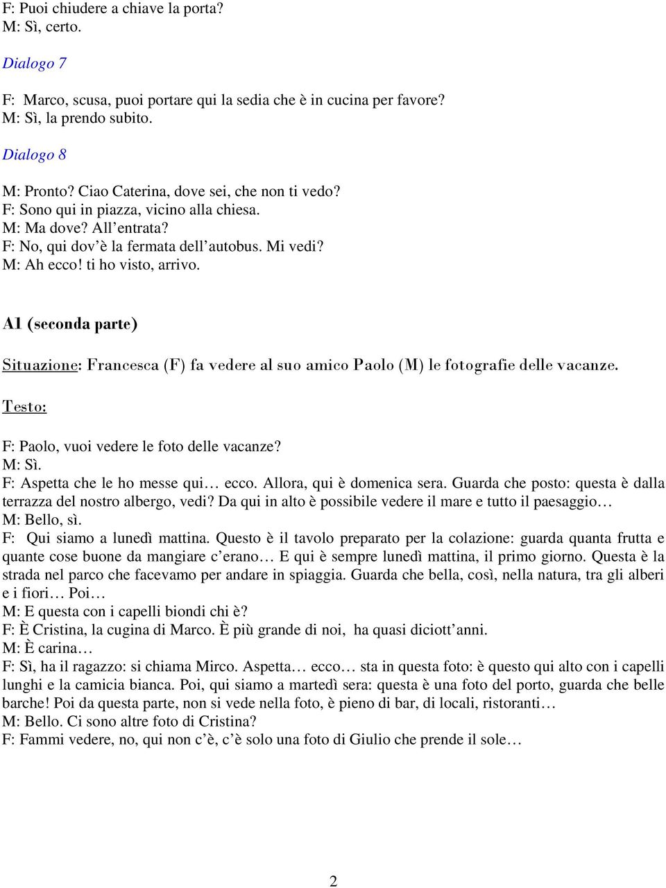 A1 (seconda parte) Situazione: Francesca (F) fa vedere al suo amico Paolo (M) le fotografie delle vacanze. Testo: F: Paolo, vuoi vedere le foto delle vacanze? M: Sì.