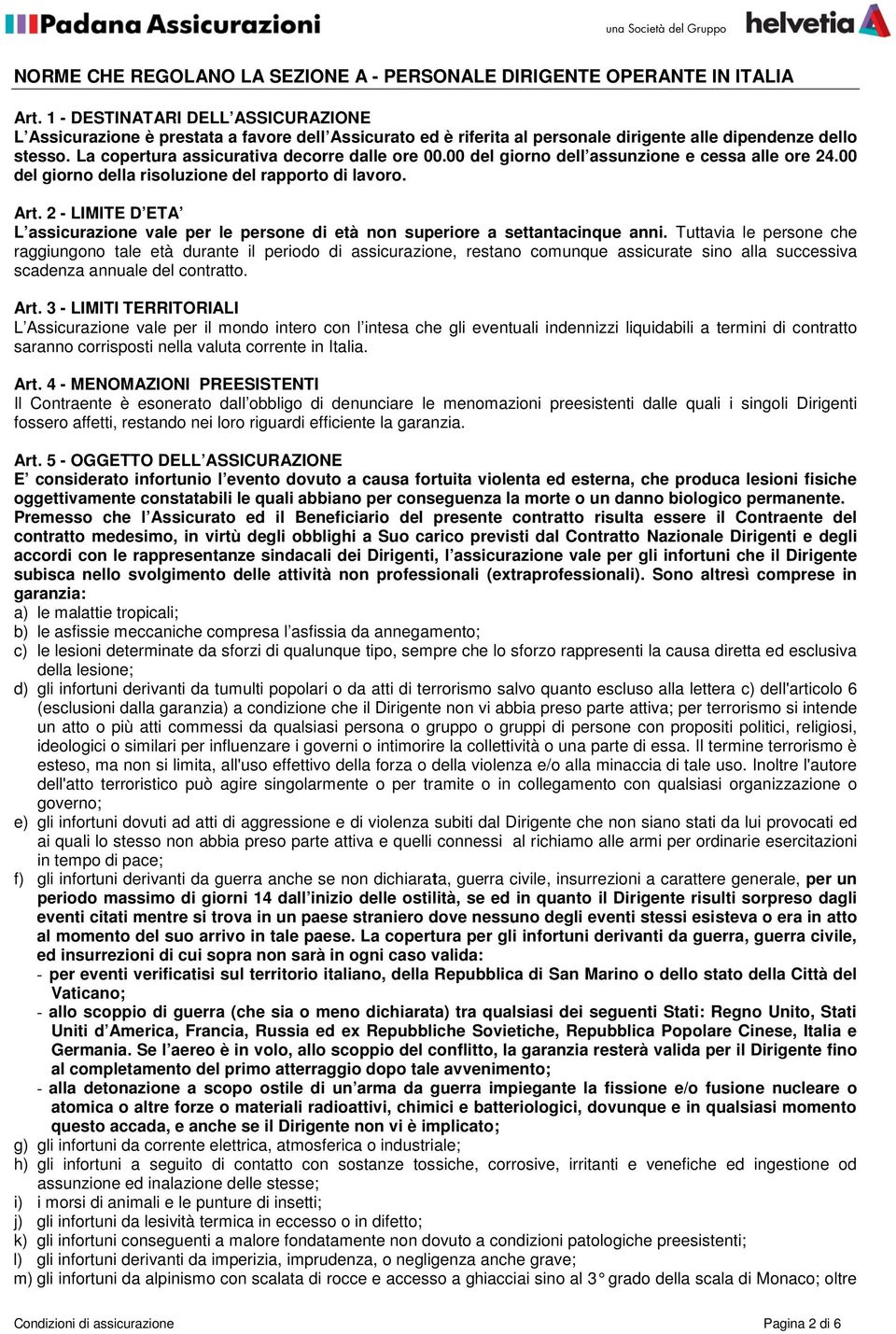 La copertura assicurativa decorre dalle ore 00.00 del giorno dell assunzione e cessa alle ore 24.00 del giorno della risoluzione del rapporto di lavoro. Art.