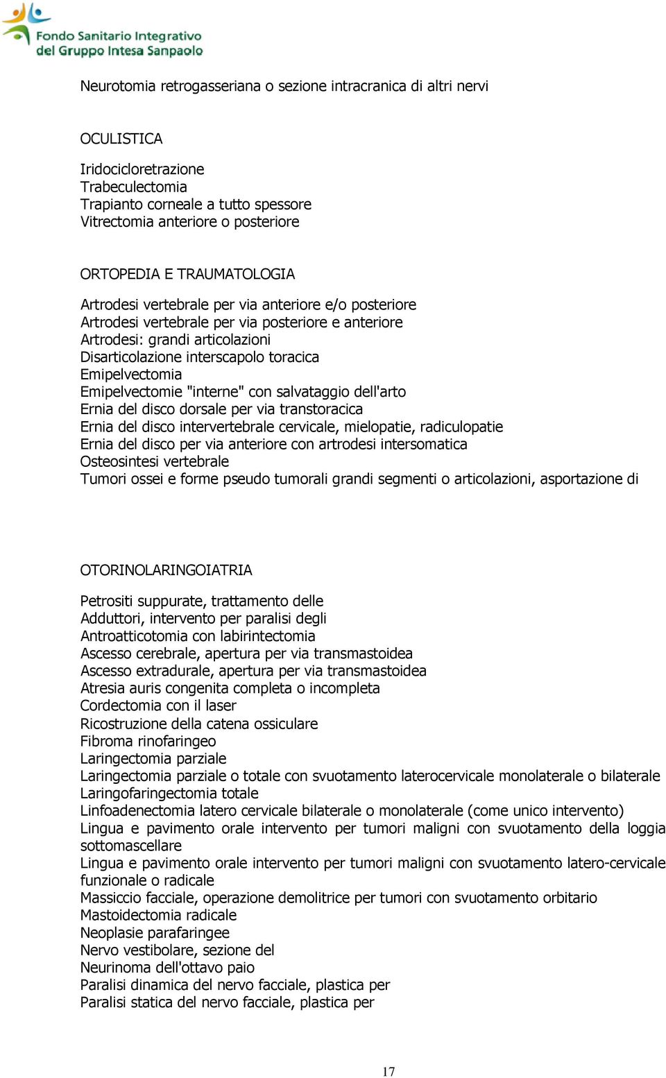 Emipelvectomia Emipelvectomie "interne" con salvataggio dell'arto Ernia del disco dorsale per via transtoracica Ernia del disco intervertebrale cervicale, mielopatie, radiculopatie Ernia del disco