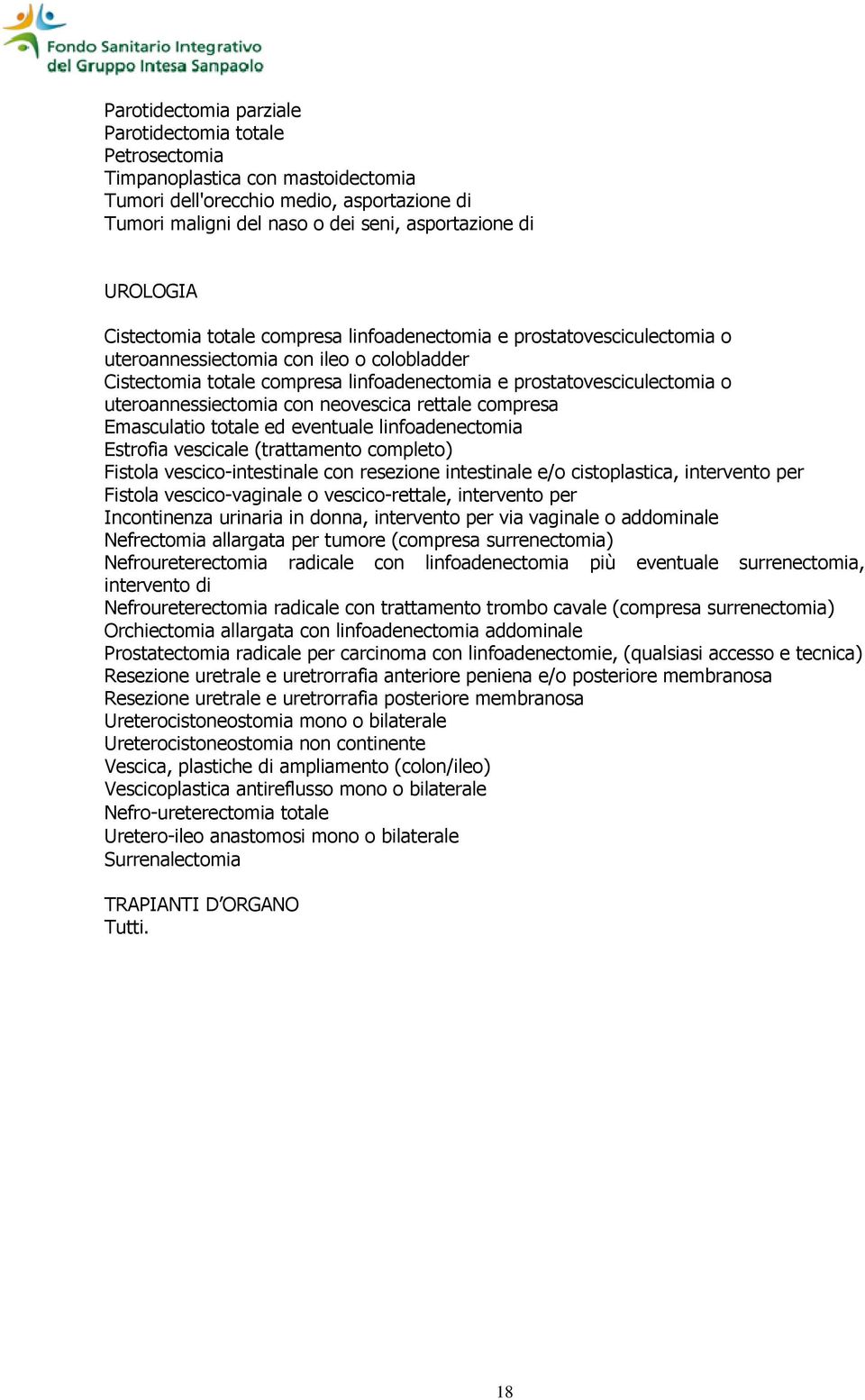 uteroannessiectomia con neovescica rettale compresa Emasculatio totale ed eventuale linfoadenectomia Estrofia vescicale (trattamento completo) Fistola vescico-intestinale con resezione intestinale