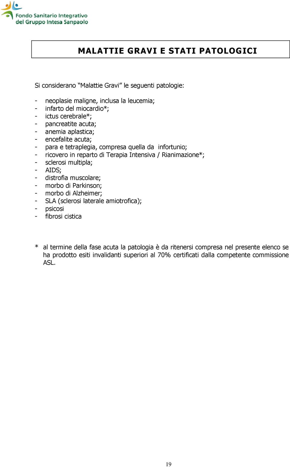 - sclerosi multipla; - AIDS; - distrofia muscolare; - morbo di Parkinson; - morbo di Alzheimer; - SLA (sclerosi laterale amiotrofica); - psicosi - fibrosi cistica * al