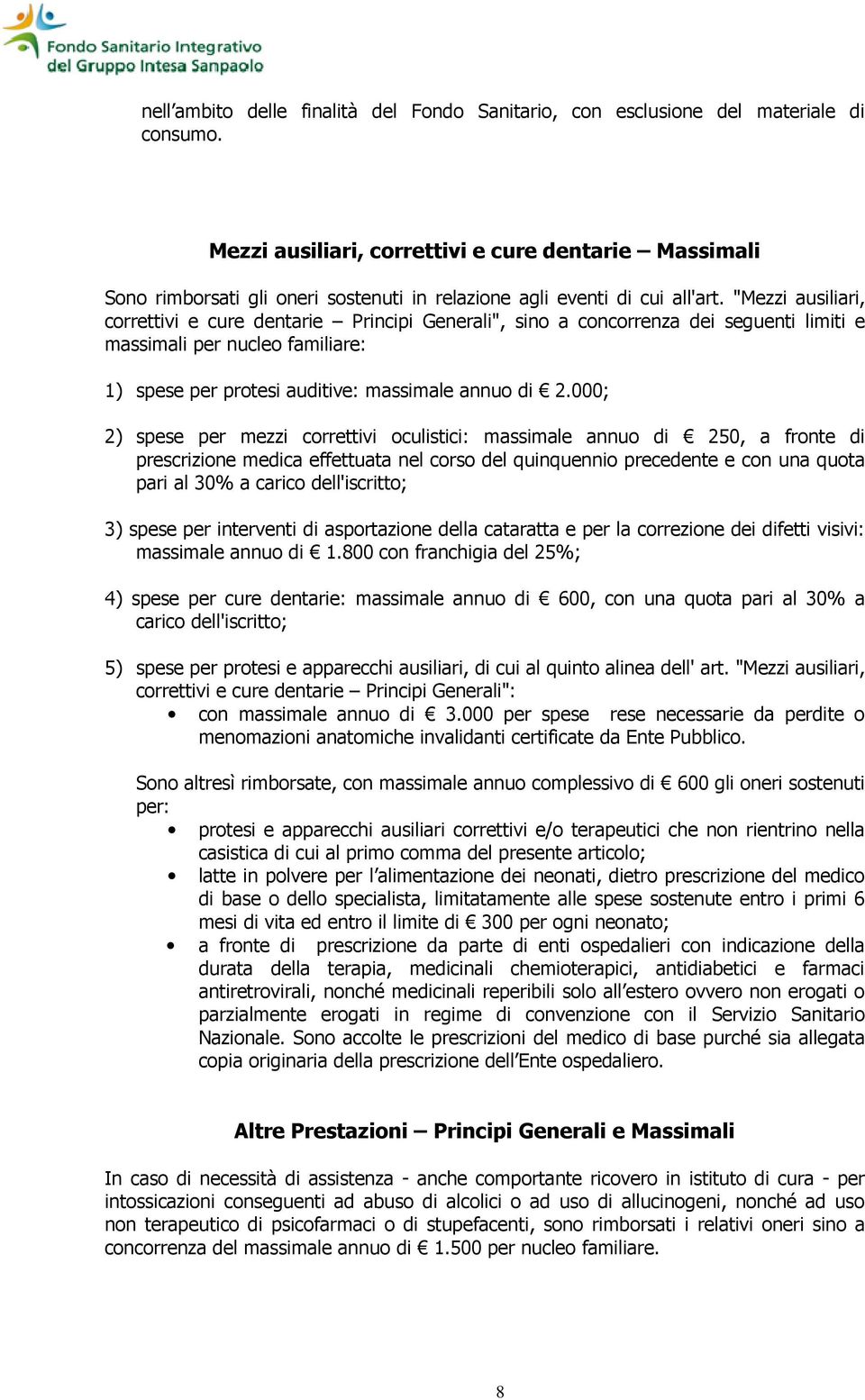 "Mezzi ausiliari, correttivi e cure dentarie Principi Generali", sino a concorrenza dei seguenti limiti e massimali per nucleo familiare: 1) spese per protesi auditive: massimale annuo di 2.