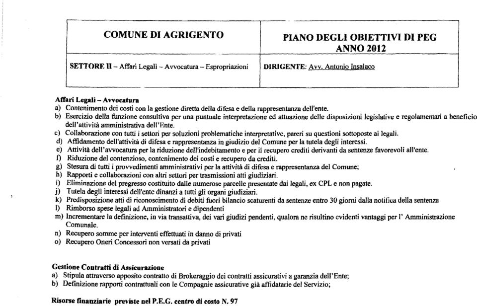 b) Esercizio della funzione consultiva per una puntuale interpretazione ed attuazione delle disposizioni legislative e regolamentari a beneficio dewattività amministrativa dell'ente.