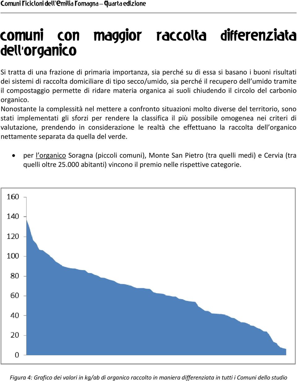 Nonostante la complessità nel mettere a confronto situazioni molto diverse del territorio, sono stati implementati gli sforzi per rendere la classifica il più possibile omogenea nei criteri di