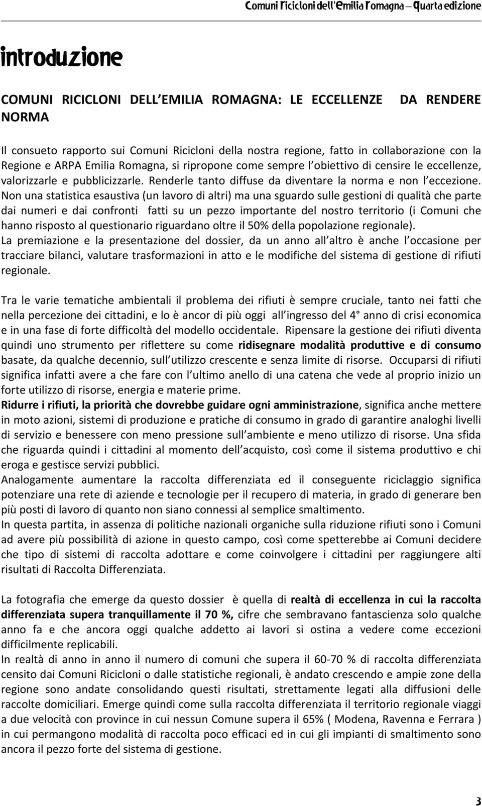 Non una statistica esaustiva (un lavoro di altri) ma una sguardo sulle gestioni di qualità che parte dai numeri e dai confronti fatti su un pezzo importante del nostro territorio (i Comuni che hanno