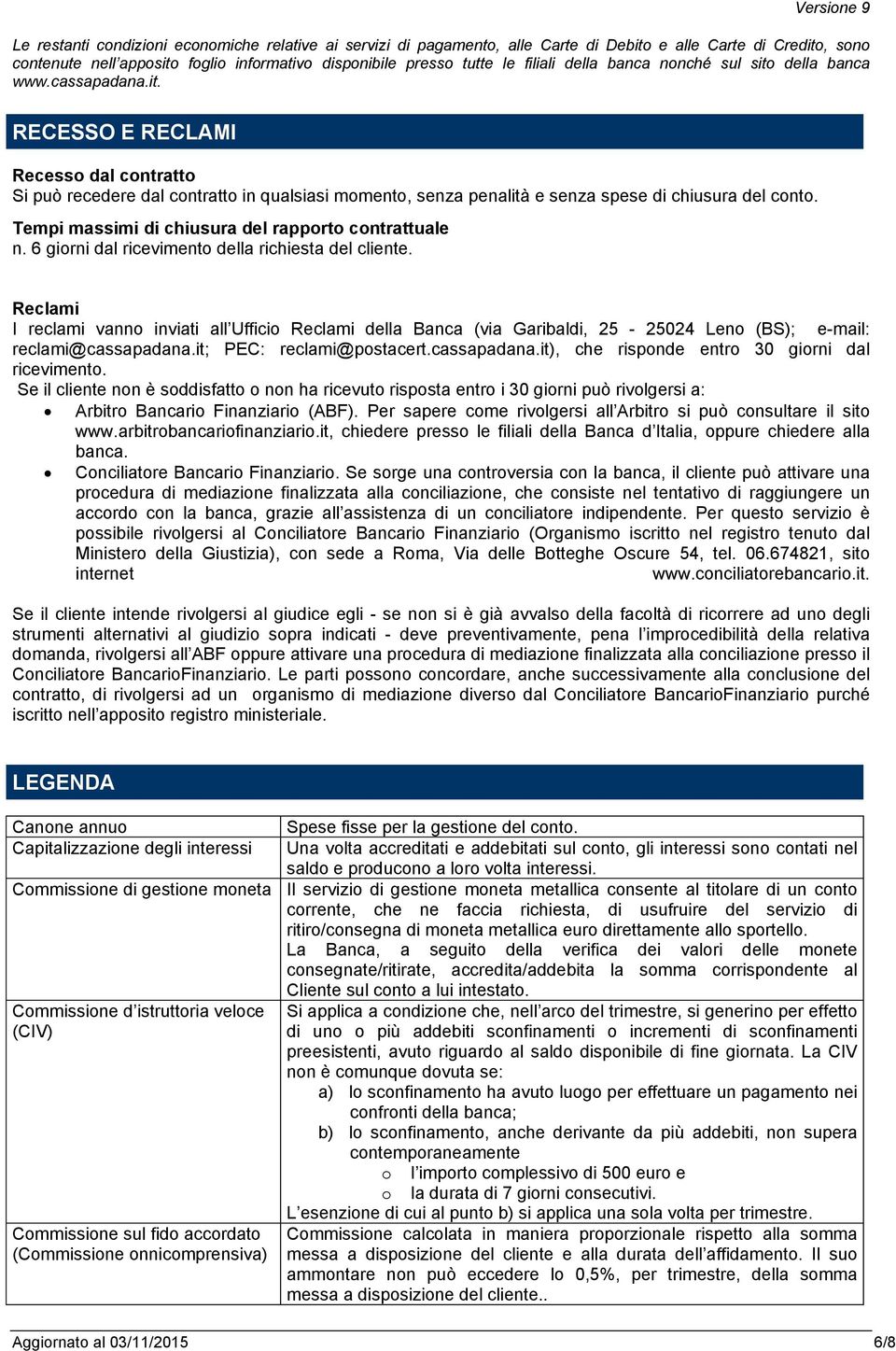 Tempi massimi di chiusura del rapporto contrattuale n. 6 giorni dal ricevimento della richiesta del cliente.