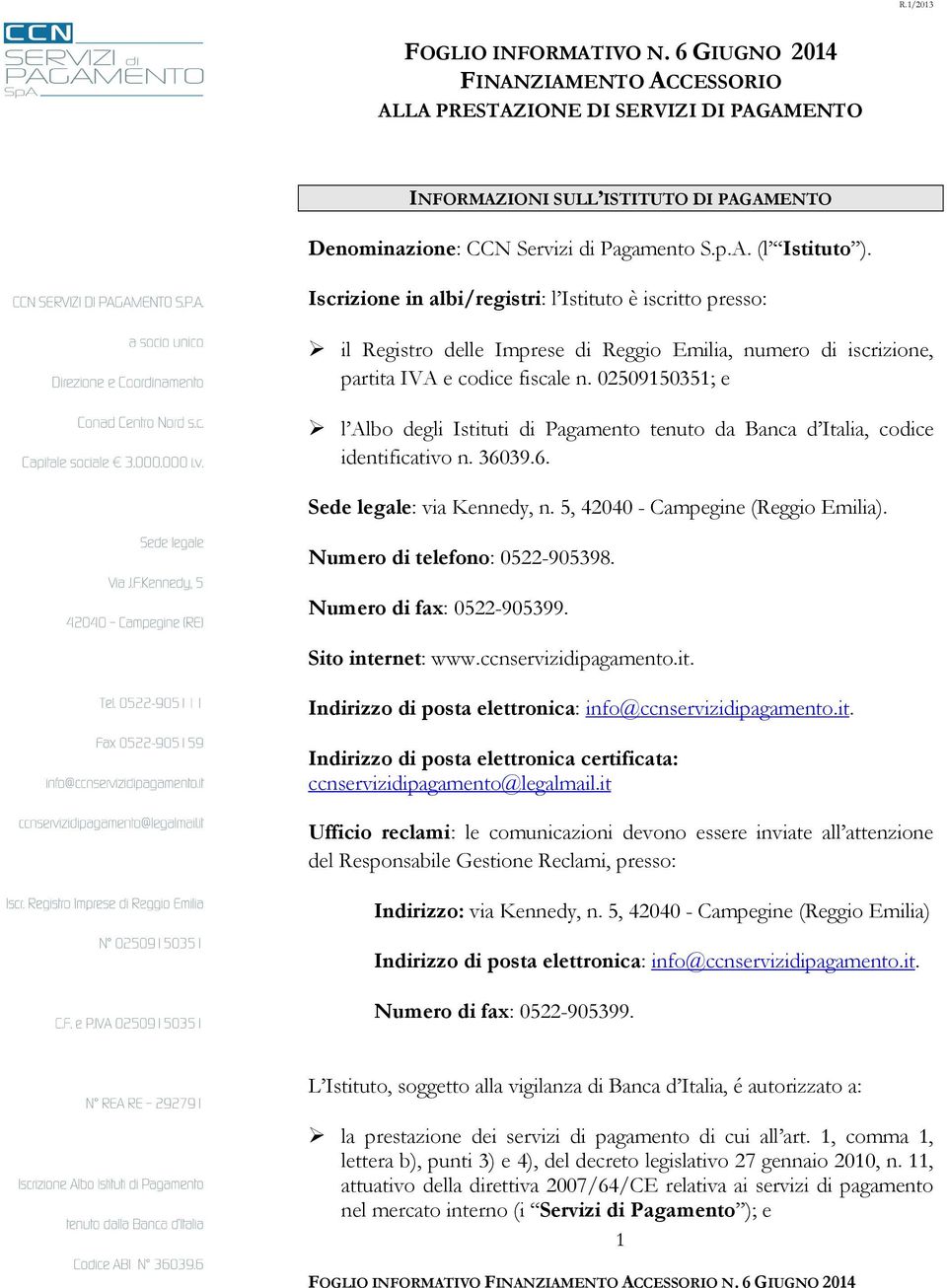 02509150351; e l Albo degli Istituti di Pagamento tenuto da Banca d Italia, codice identificativo n. 36039.6. Sede legale: via Kennedy, n. 5, 42040 - Campegine (Reggio Emilia).