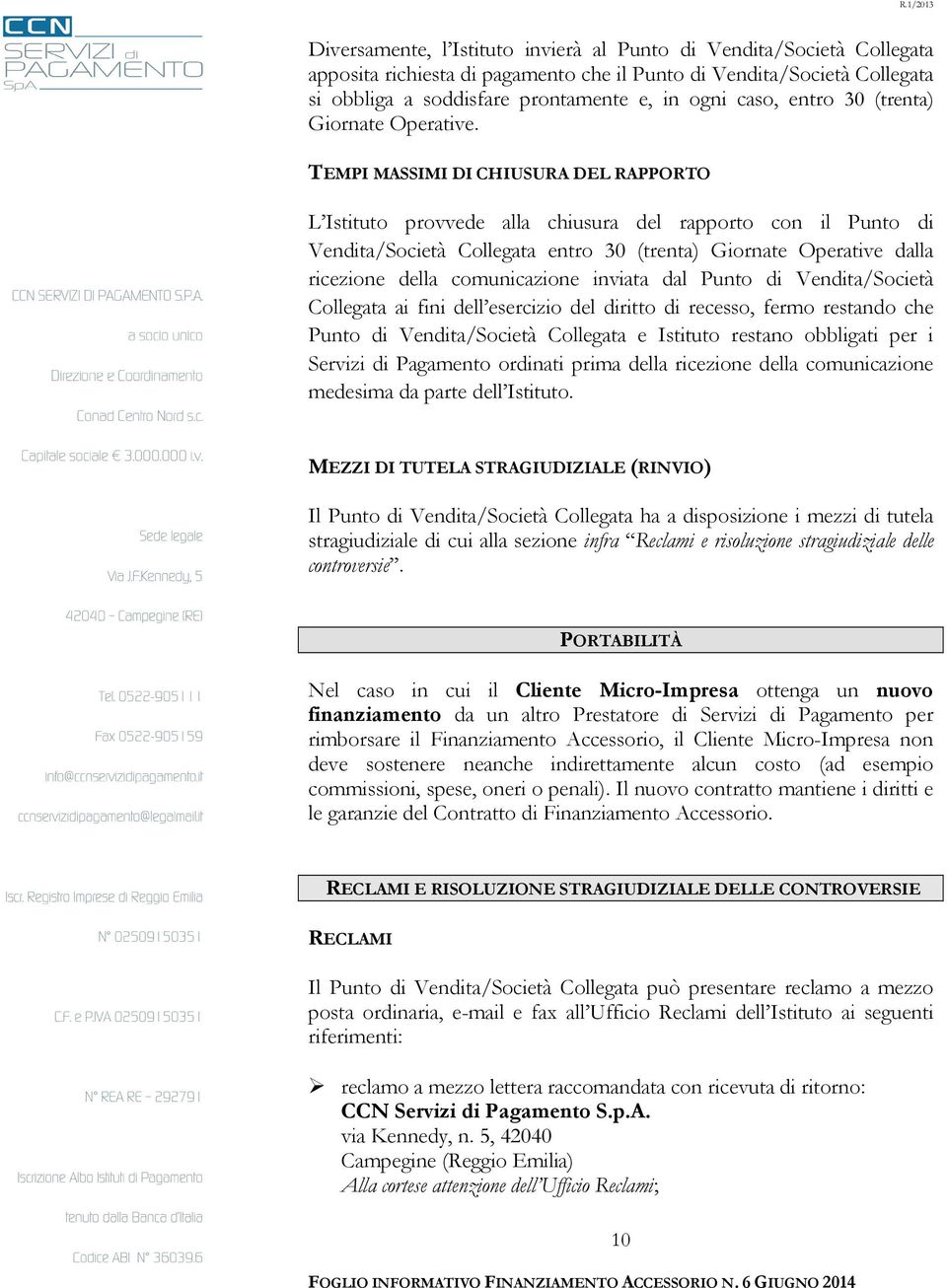 TEMPI MASSIMI DI CHIUSURA DEL RAPPORTO L Istituto provvede alla chiusura del rapporto con il Punto di Vendita/Società Collegata entro 30 (trenta) Giornate Operative dalla ricezione della