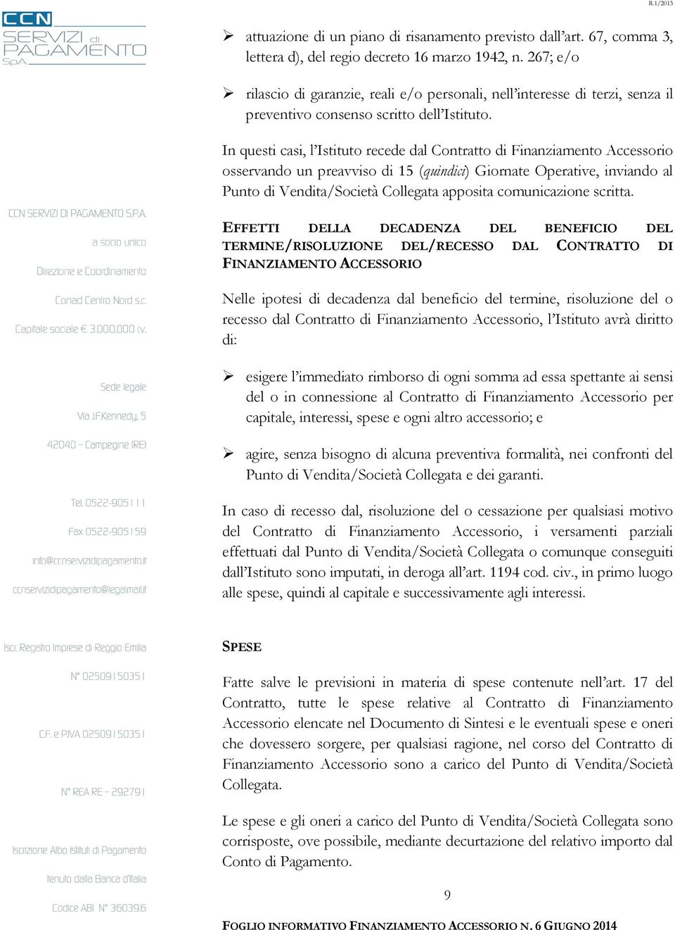 In questi casi, l Istituto recede dal Contratto di Finanziamento Accessorio osservando un preavviso di 15 (quindici) Giornate Operative, inviando al Punto di Vendita/Società Collegata apposita