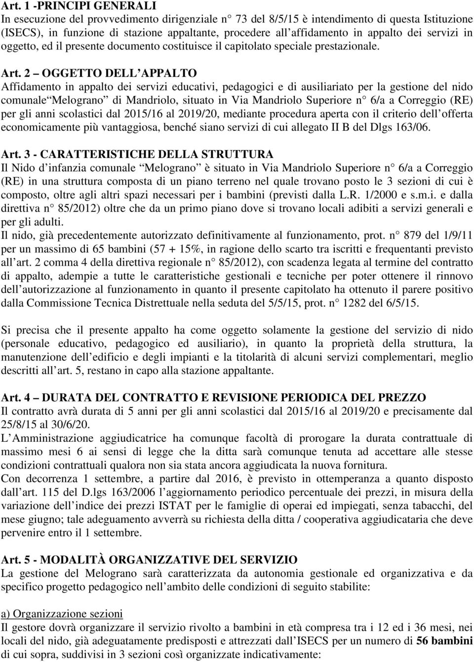 2 OGGETTO DELL APPALTO Affidamento in appalto dei servizi educativi, pedagogici e di ausiliariato per la gestione del nido comunale Melograno di Mandriolo, situato in Via Mandriolo Superiore n 6/a a