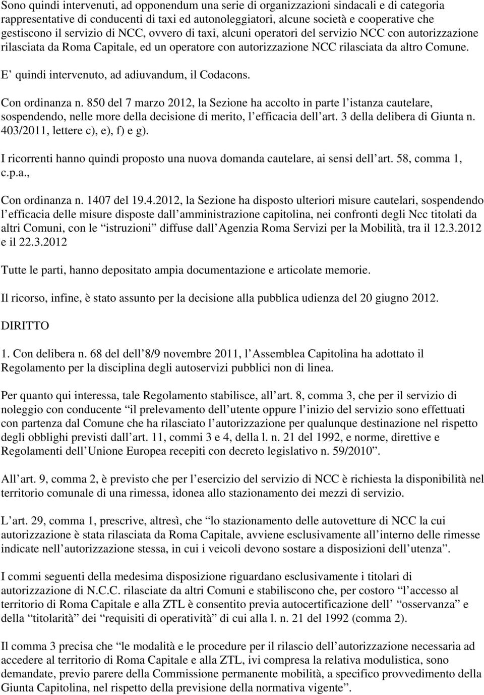 E quindi intervenuto, ad adiuvandum, il Codacons. Con ordinanza n.