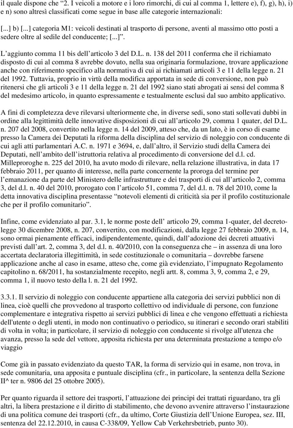 138 del 2011 conferma che il richiamato disposto di cui al comma 8 avrebbe dovuto, nella sua originaria formulazione, trovare applicazione anche con riferimento specifico alla normativa di cui ai