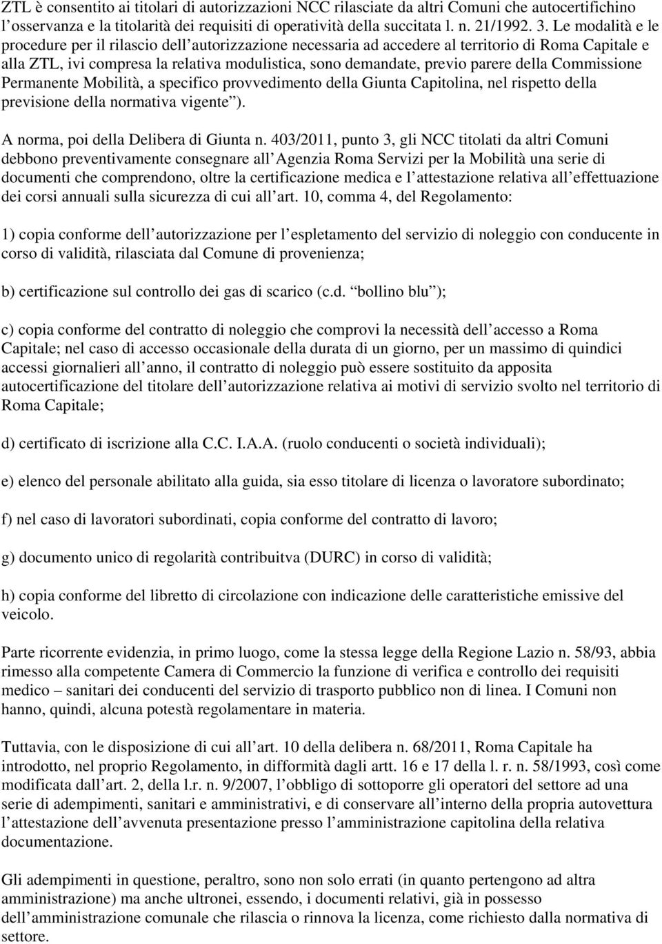 della Commissione Permanente Mobilità, a specifico provvedimento della Giunta Capitolina, nel rispetto della previsione della normativa vigente ). A norma, poi della Delibera di Giunta n.